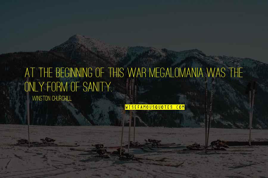 Winston Churchill War Quotes By Winston Churchill: At the beginning of this War megalomania was Winston Churchill War Quotes By Winston Churchill: At the beginning of this War megalomania was