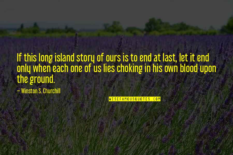 Winston Churchill War Quotes By Winston S. Churchill: If this long island story of ours is
