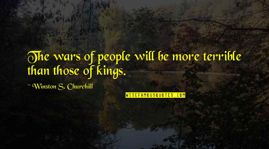 Winston Churchill War Quotes By Winston S. Churchill: The wars of people will be more terrible