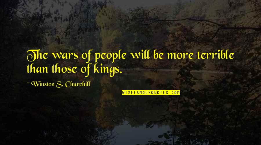 Winston Churchill War Quotes By Winston S. Churchill: The wars of people will be more terrible Winston Churchill War Quotes By Winston S. Churchill: The wars of people will be more terrible