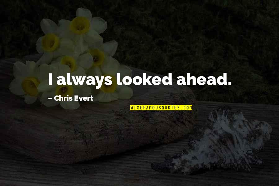 Winston Churchill Ww1 Quotes By Chris Evert: I always looked ahead.