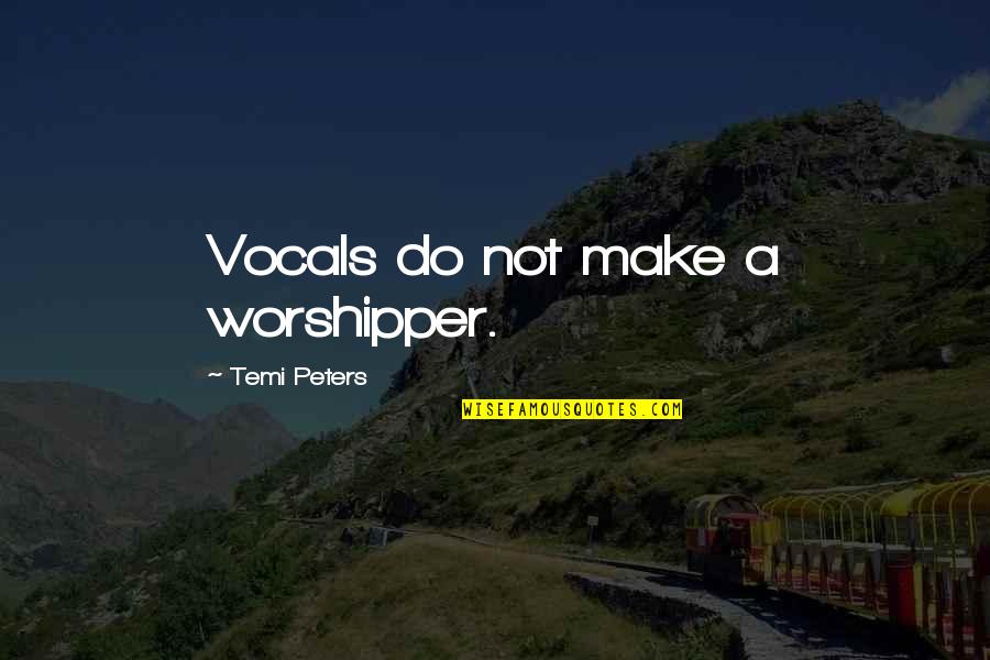 Winston Graham Poldark Quotes By Temi Peters: Vocals do not make a worshipper. Winston Graham Poldark Quotes By Temi Peters: Vocals do not make a worshipper.