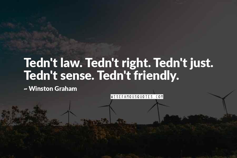 Winston Graham quotes: Tedn't law. Tedn't right. Tedn't just. Tedn't sense. Tedn't friendly.