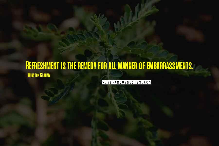 Winston Graham quotes: Refreshment is the remedy for all manner of embarrassments.