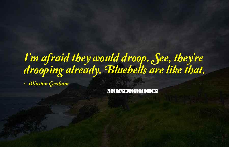 Winston Graham quotes: I'm afraid they would droop. See, they're drooping already. Bluebells are like that.