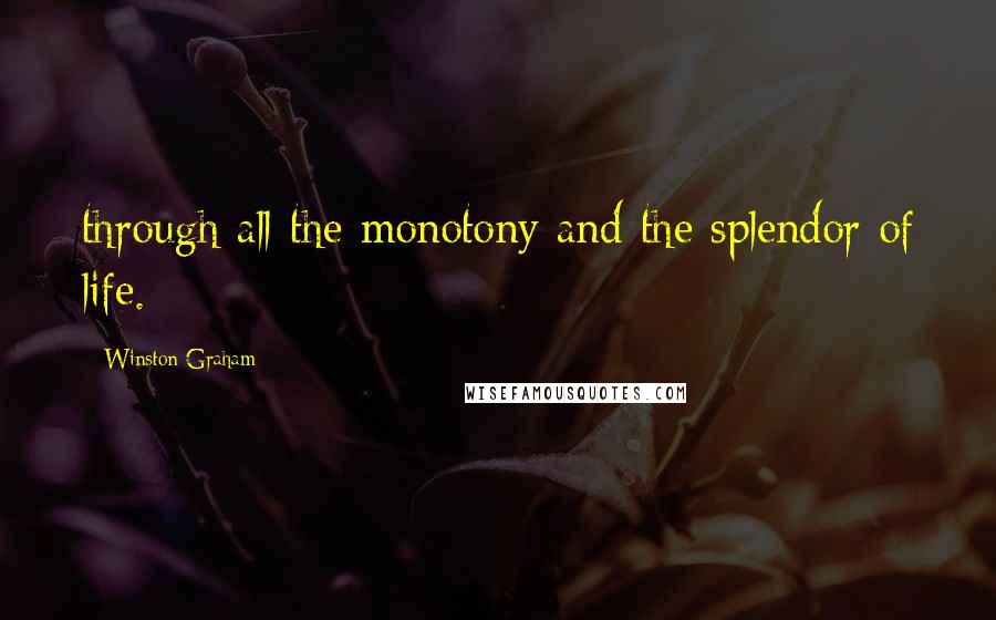 Winston Graham quotes: through all the monotony and the splendor of life.