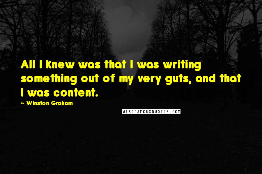 Winston Graham quotes: All I knew was that I was writing something out of my very guts, and that I was content.