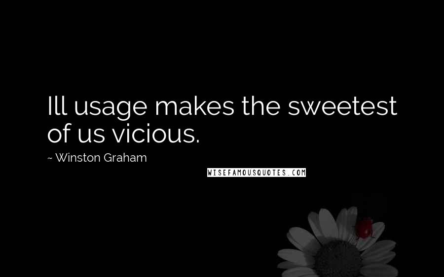 Winston Graham quotes: Ill usage makes the sweetest of us vicious.