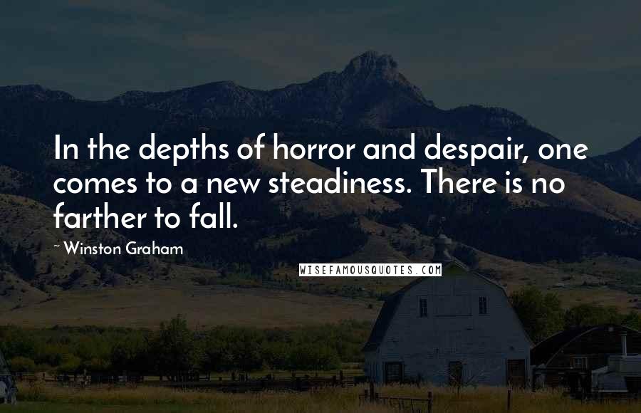 Winston Graham quotes: In the depths of horror and despair, one comes to a new steadiness. There is no farther to fall.