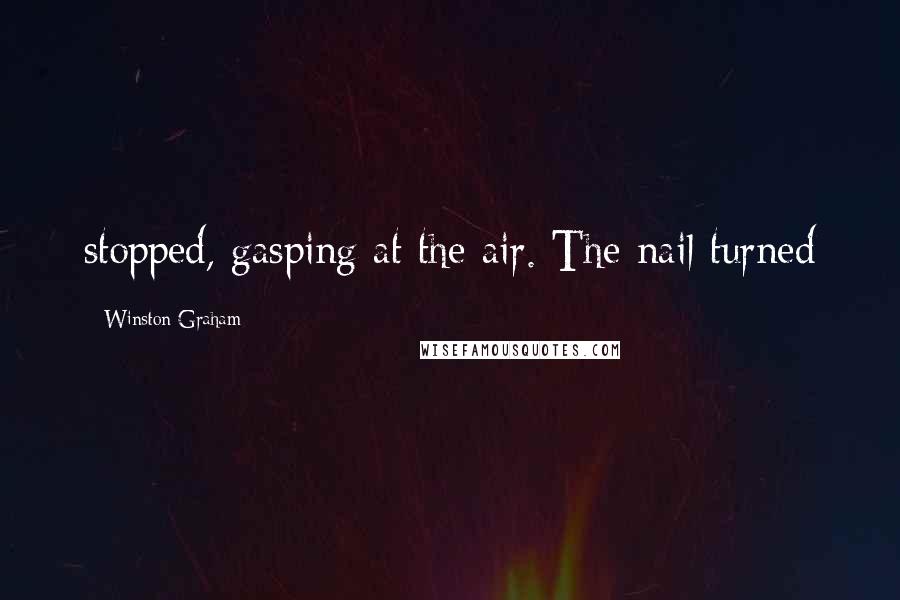 Winston Graham quotes: stopped, gasping at the air. The nail turned