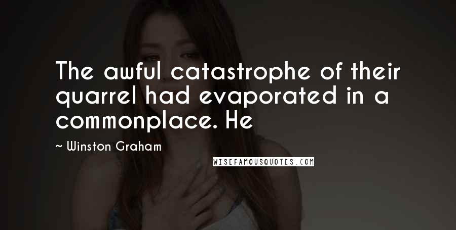 Winston Graham quotes: The awful catastrophe of their quarrel had evaporated in a commonplace. He