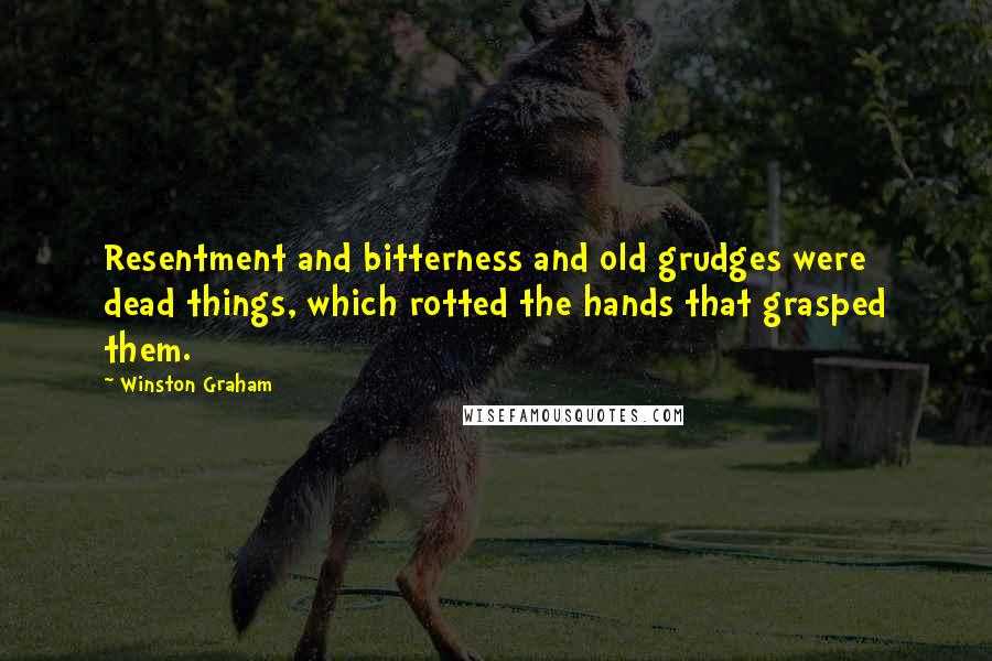 Winston Graham quotes: Resentment and bitterness and old grudges were dead things, which rotted the hands that grasped them.