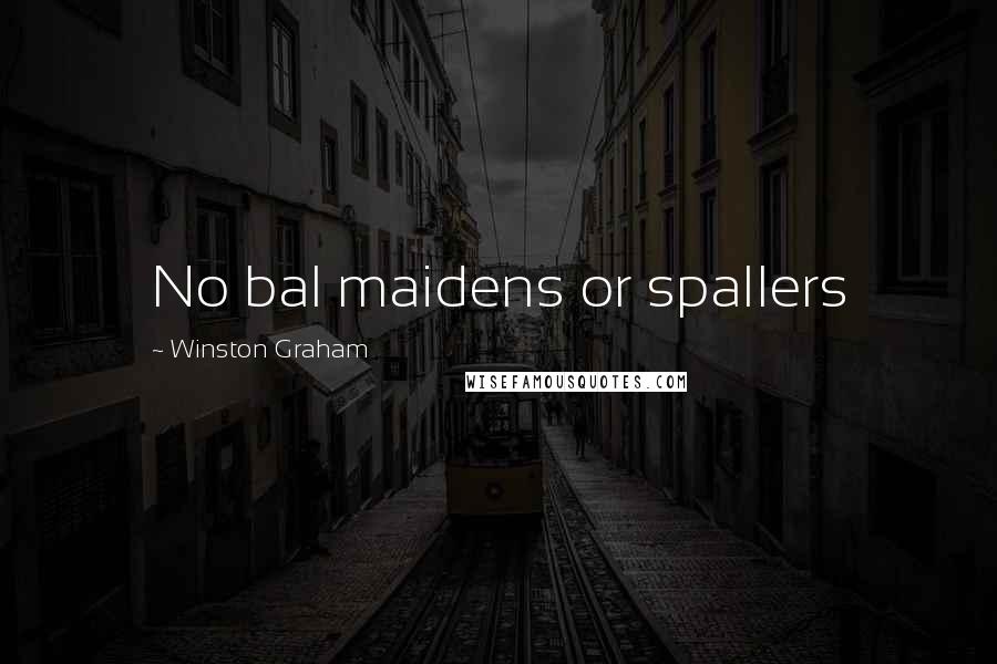 Winston Graham quotes: No bal maidens or spallers