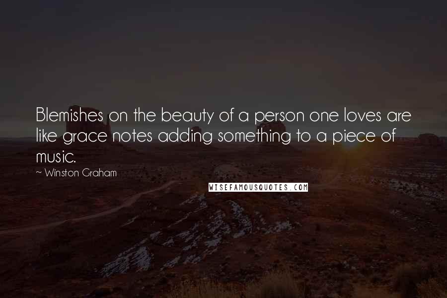 Winston Graham quotes: Blemishes on the beauty of a person one loves are like grace notes adding something to a piece of music. Winston Graham quotes: Blemishes on the beauty of a person one loves are like grace notes adding something to a piece of music.