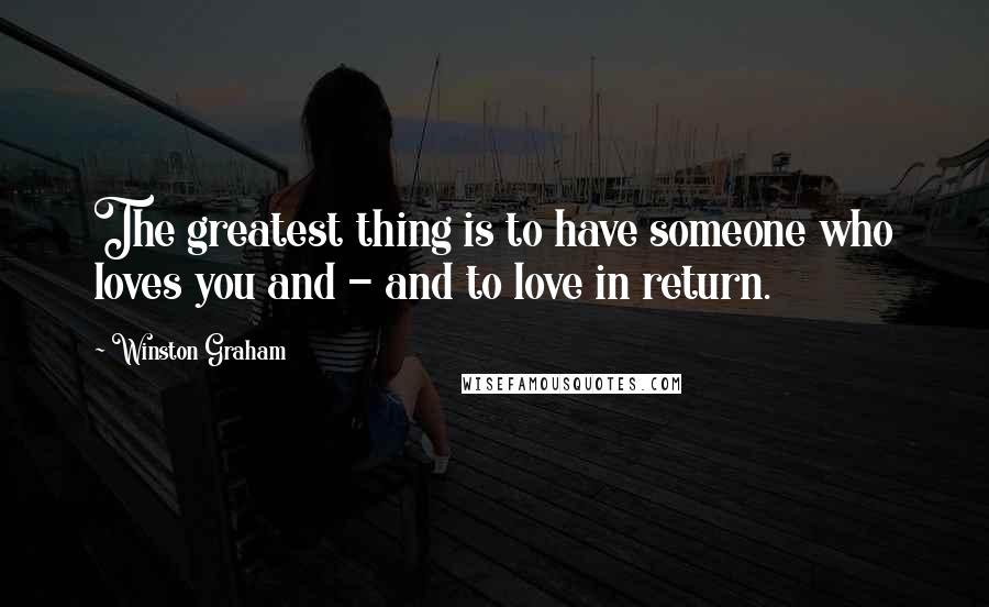 Winston Graham quotes: The greatest thing is to have someone who loves you and - and to love in return.