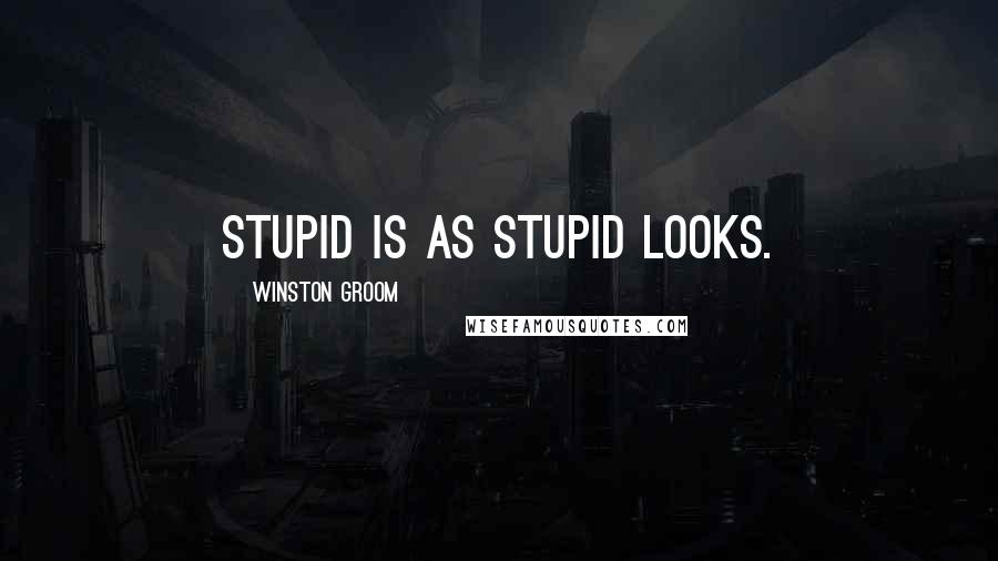 Winston Groom quotes: Stupid is as stupid looks.