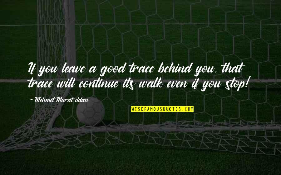 Winston Hubert Mcintosh Quotes By Mehmet Murat Ildan: If you leave a good trace behind you, Winston Hubert Mcintosh Quotes By Mehmet Murat Ildan: If you leave a good trace behind you,