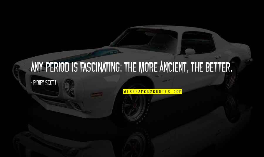 Winston Hubert Mcintosh Quotes By Ridley Scott: Any period is fascinating: the more ancient, the Winston Hubert Mcintosh Quotes By Ridley Scott: Any period is fascinating: the more ancient, the