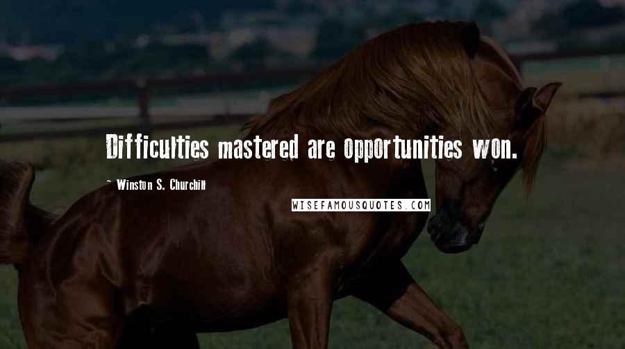 Winston S. Churchill quotes: Difficulties mastered are opportunities won.