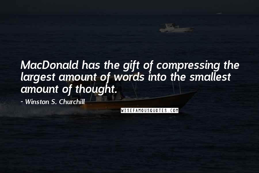 Winston S. Churchill quotes: MacDonald has the gift of compressing the largest amount of words into the smallest amount of thought.