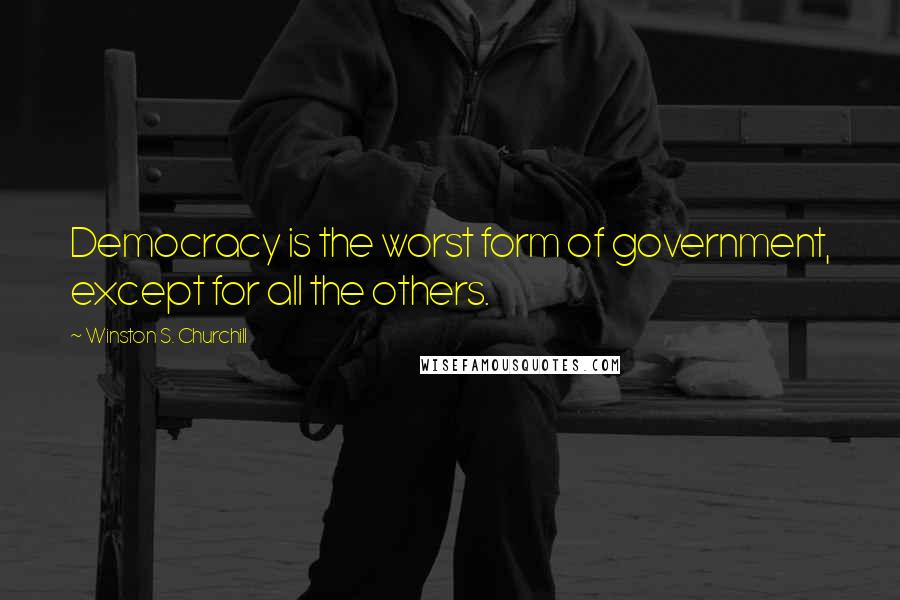 Winston S. Churchill quotes: Democracy is the worst form of government, except for all the others.