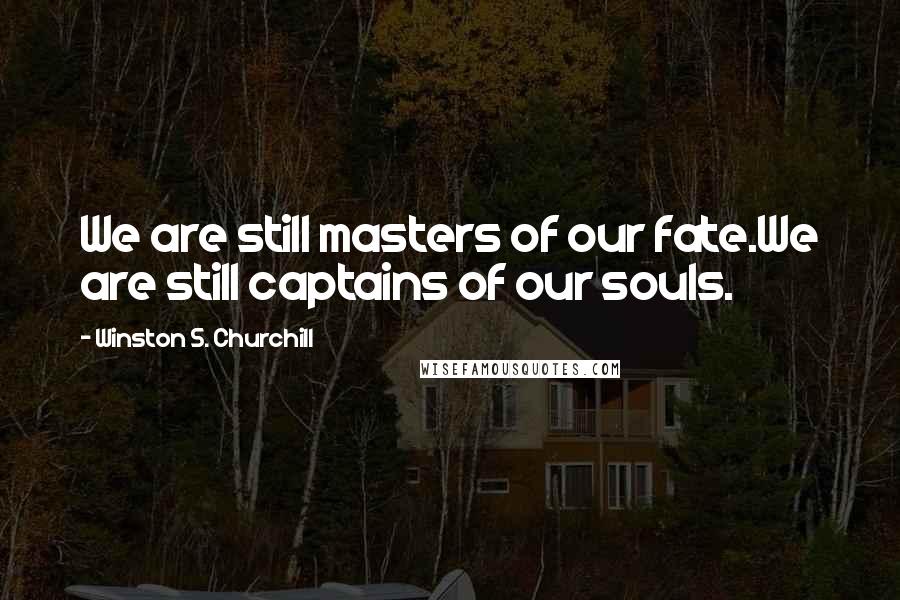 Winston S. Churchill quotes: We are still masters of our fate.We are still captains of our souls.