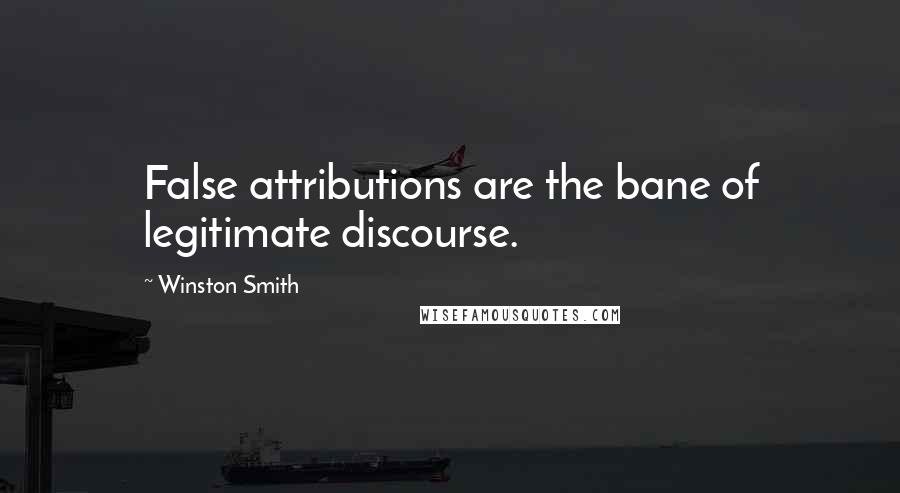 Winston Smith quotes: False attributions are the bane of legitimate discourse.