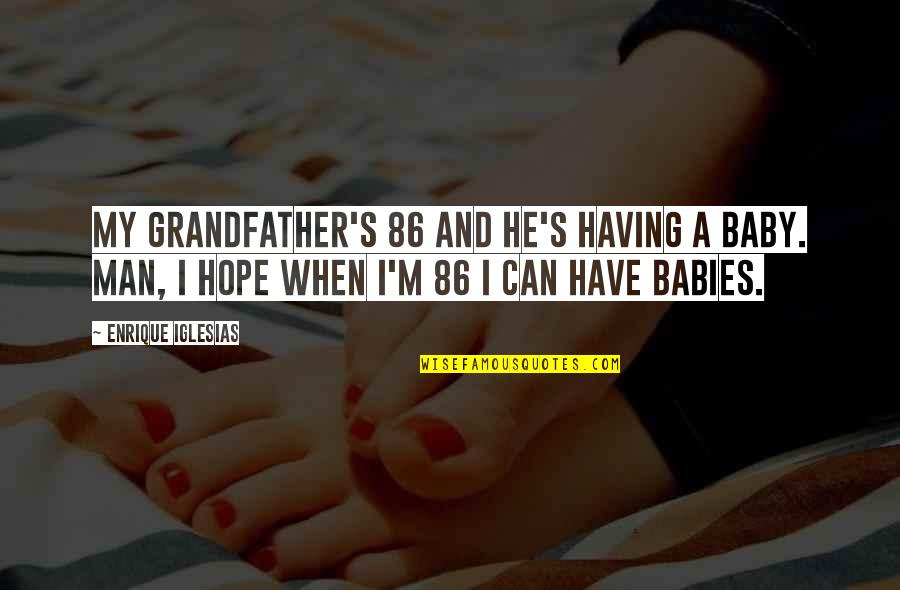Winston Smith Quotes By Enrique Iglesias: My grandfather's 86 and he's having a baby.