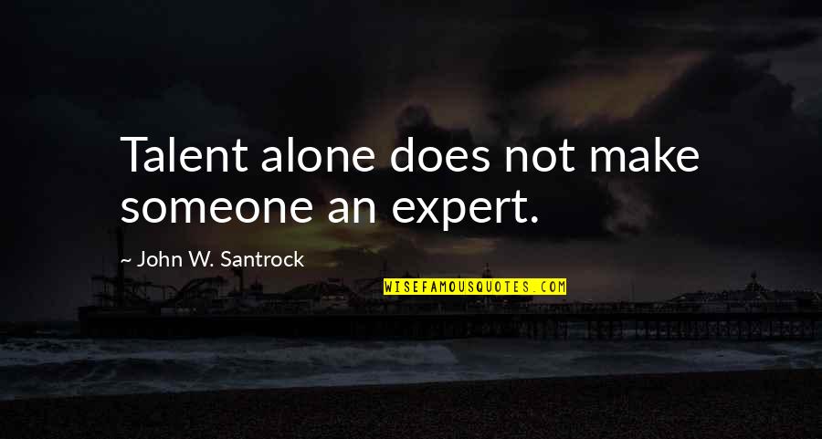 Winston Smith Quotes By John W. Santrock: Talent alone does not make someone an expert.