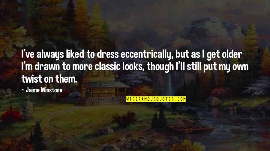 Winstone Quotes By Jaime Winstone: I've always liked to dress eccentrically, but as Winstone Quotes By Jaime Winstone: I've always liked to dress eccentrically, but as