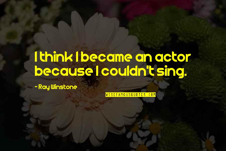 Winstone Quotes By Ray Winstone: I think I became an actor because I Winstone Quotes By Ray Winstone: I think I became an actor because I