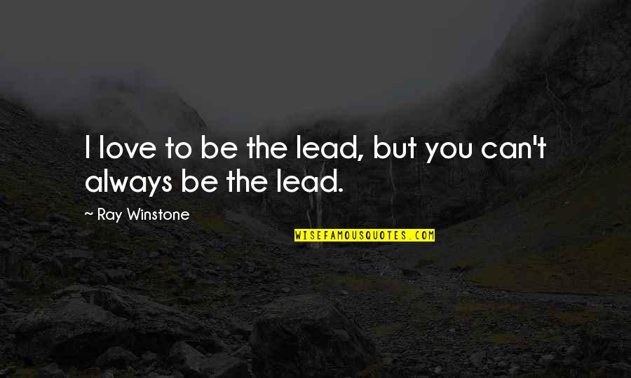 Winstone Quotes By Ray Winstone: I love to be the lead, but you Winstone Quotes By Ray Winstone: I love to be the lead, but you