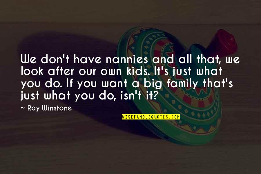Winstone Quotes By Ray Winstone: We don't have nannies and all that, we Winstone Quotes By Ray Winstone: We don't have nannies and all that, we