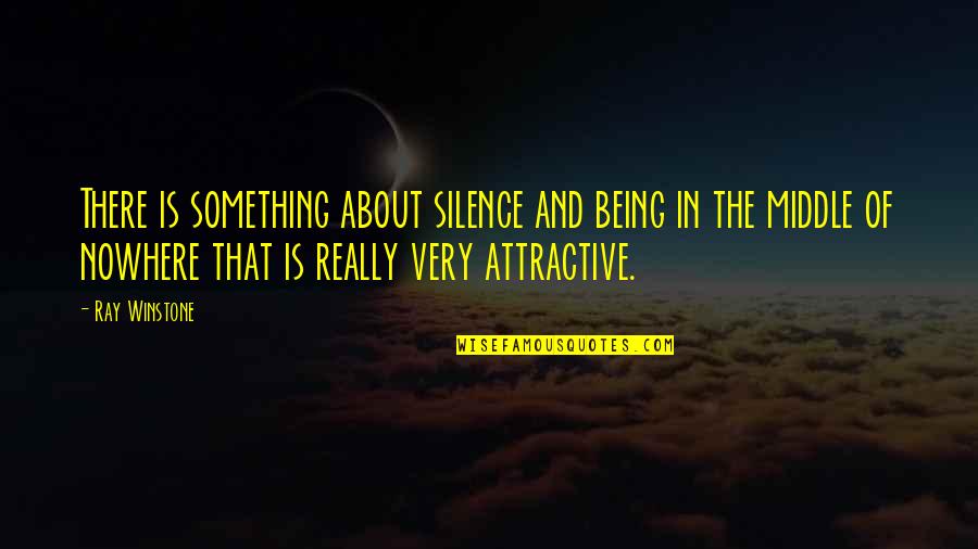 Winstone Quotes By Ray Winstone: There is something about silence and being in Winstone Quotes By Ray Winstone: There is something about silence and being in