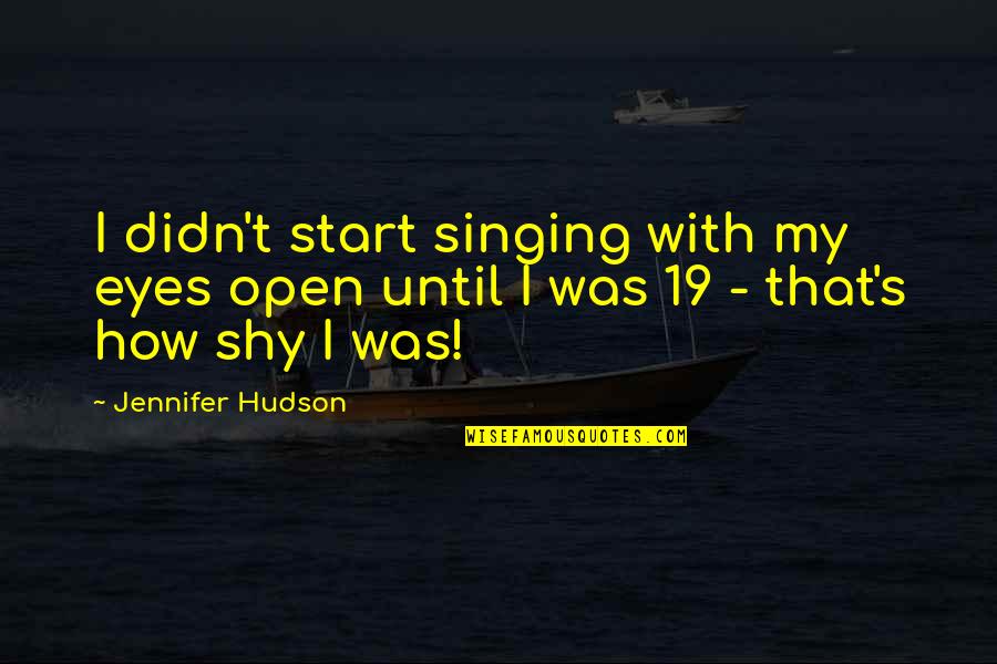 Winston's Diary 1984 Quotes By Jennifer Hudson: I didn't start singing with my eyes open