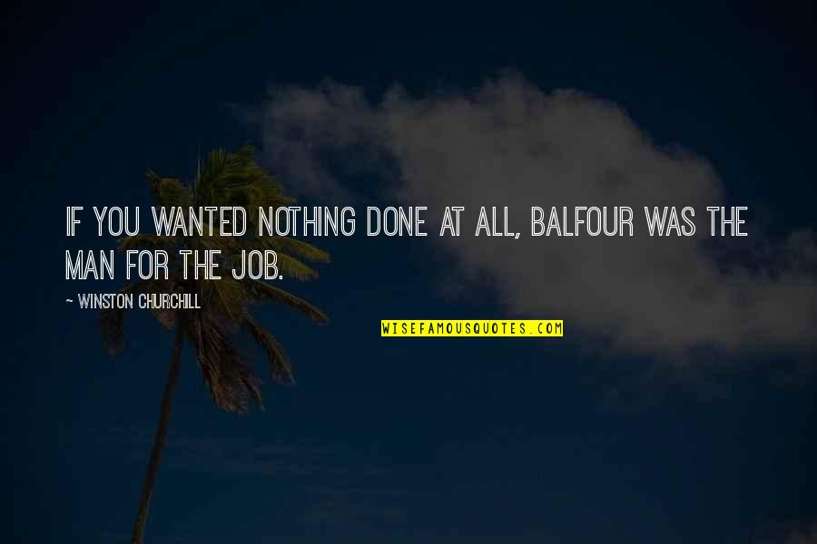 Winston's Job Quotes By Winston Churchill: If you wanted nothing done at all, Balfour