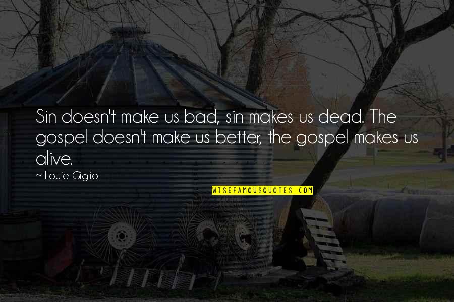 Wint Dril Quotes By Louie Giglio: Sin doesn't make us bad, sin makes us