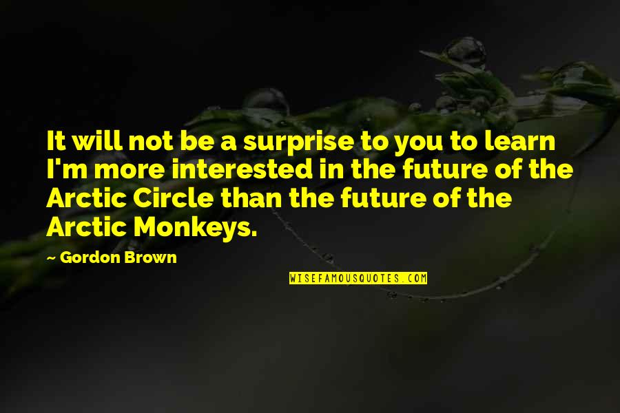 Wintencaster Quotes By Gordon Brown: It will not be a surprise to you Wintencaster Quotes By Gordon Brown: It will not be a surprise to you