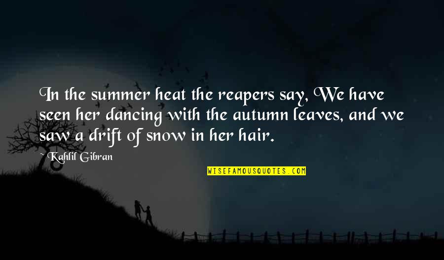 Winter And Autumn Quotes By Kahlil Gibran: In the summer heat the reapers say, We