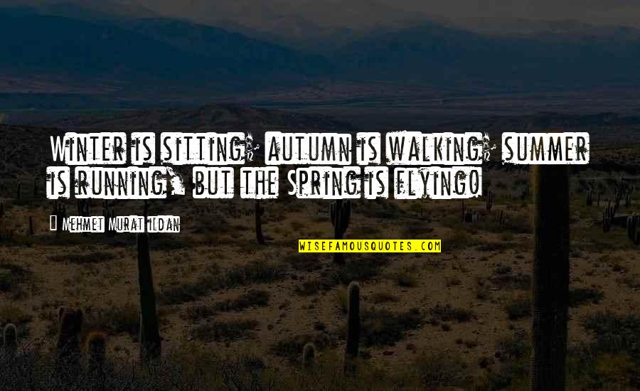 Winter And Autumn Quotes By Mehmet Murat Ildan: Winter is sitting; autumn is walking; summer is Winter And Autumn Quotes By Mehmet Murat Ildan: Winter is sitting; autumn is walking; summer is