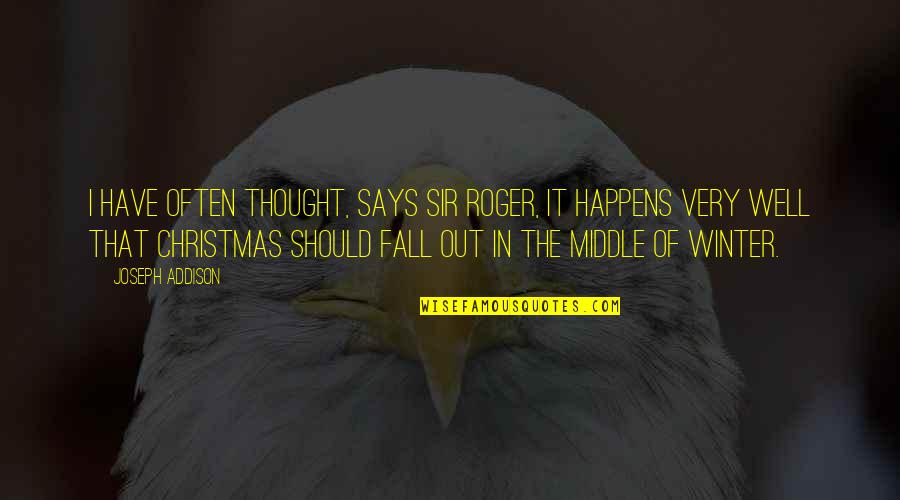 Winter And Christmas Quotes By Joseph Addison: I have often thought, says Sir Roger, it