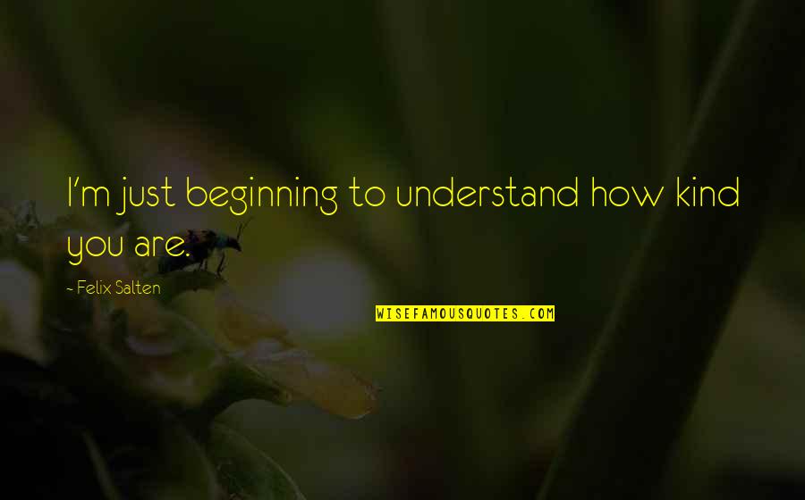 Winter And Death Quotes By Felix Salten: I'm just beginning to understand how kind you Winter And Death Quotes By Felix Salten: I'm just beginning to understand how kind you