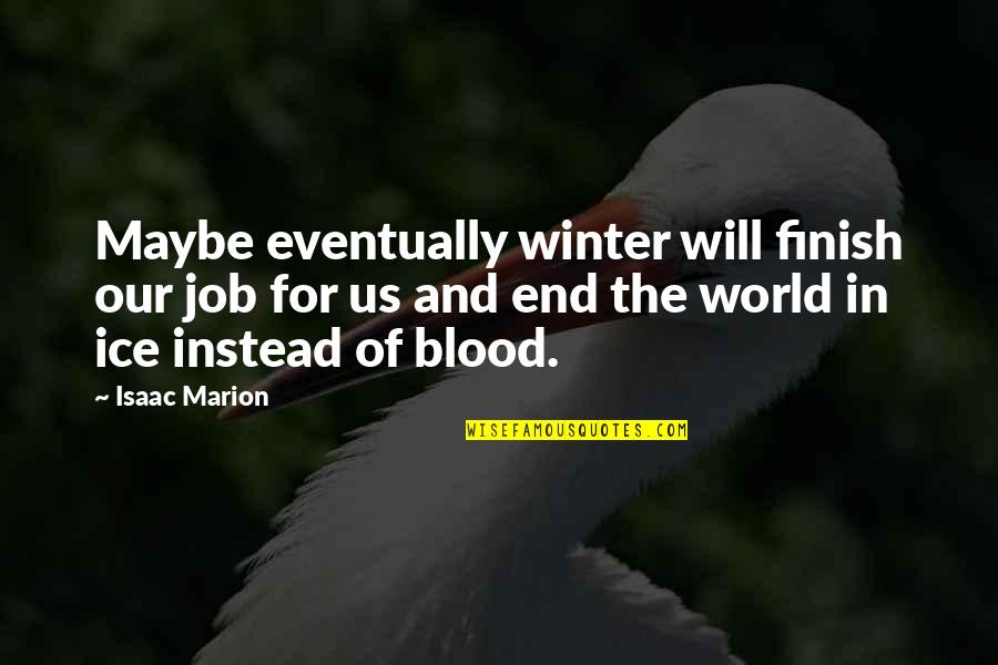 Winter And Death Quotes By Isaac Marion: Maybe eventually winter will finish our job for Winter And Death Quotes By Isaac Marion: Maybe eventually winter will finish our job for