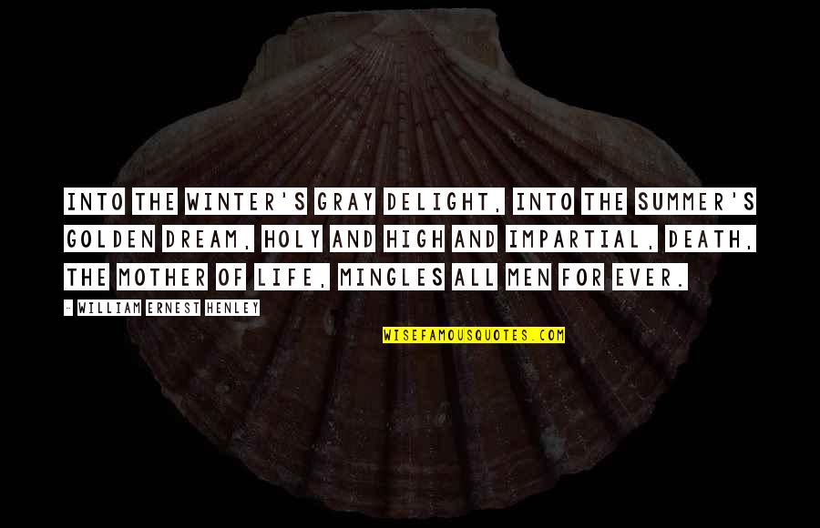 Winter And Death Quotes By William Ernest Henley: Into the winter's gray delight, Into the summer's Winter And Death Quotes By William Ernest Henley: Into the winter's gray delight, Into the summer's