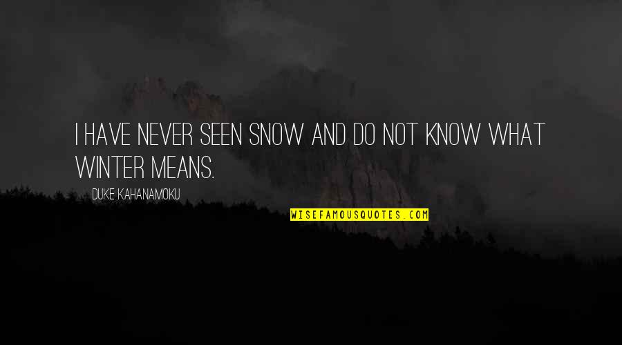 Winter And Quotes By Duke Kahanamoku: I have never seen snow and do not