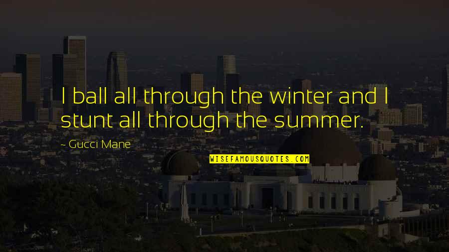 Winter And Quotes By Gucci Mane: I ball all through the winter and I