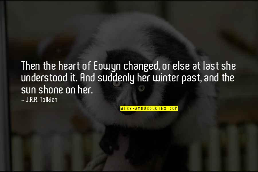 Winter And Quotes By J.R.R. Tolkien: Then the heart of Eowyn changed, or else