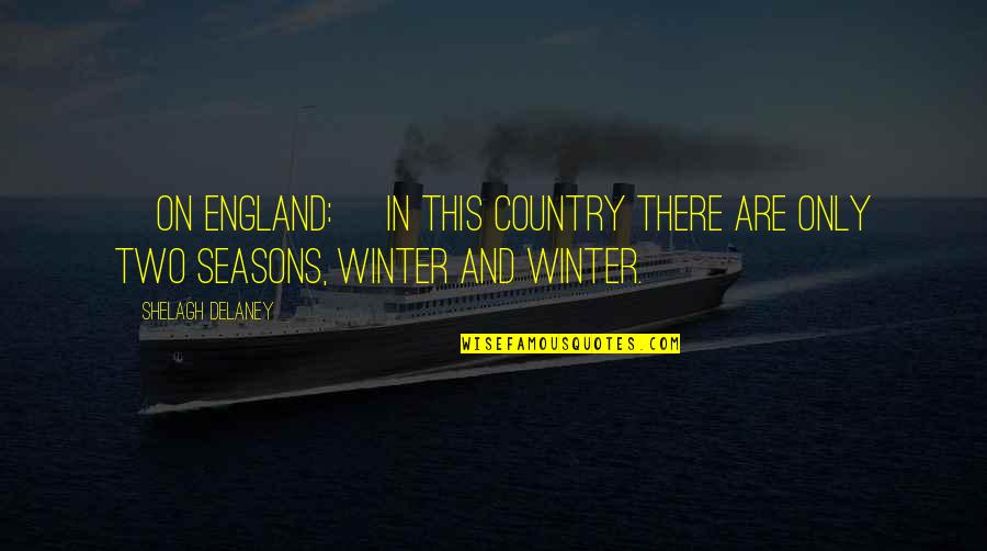 Winter And Quotes By Shelagh Delaney: [On England:] In this country there are only