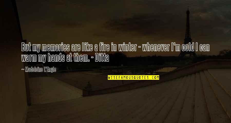 Winter And Warm Quotes By Madeleine L'Engle: But my memories are like a fire in Winter And Warm Quotes By Madeleine L'Engle: But my memories are like a fire in