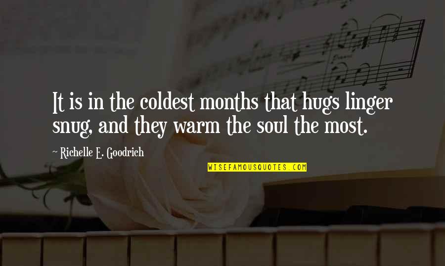 Winter And Warm Quotes By Richelle E. Goodrich: It is in the coldest months that hugs Winter And Warm Quotes By Richelle E. Goodrich: It is in the coldest months that hugs